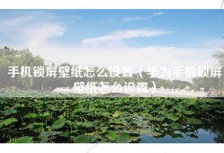 手机锁屏壁纸怎么设置（华为手机锁屏壁纸怎么设置）