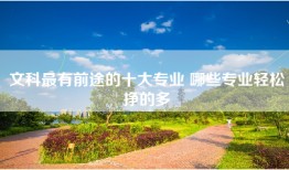 文科最有前途的十大专业 哪些专业轻松挣的多