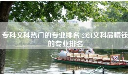 专科文科热门的专业排名 2024文科最赚钱的专业排名