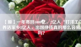 【原】一年寄回4000亿，2亿人“打洋工”养活家乡8亿人，出国挣钱真的那么容易吗？