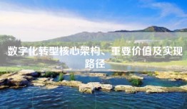 数字化转型核心架构、重要价值及实现路径