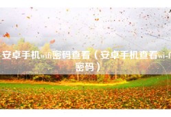 安卓手机wifi密码查看（安卓手机查看wi-fi密码）