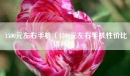 1500元左右手机（1500元左右手机性价比排行榜）