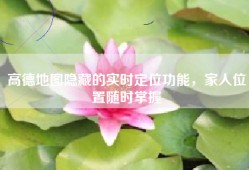 高德地图隐藏的实时定位功能，家人位置随时掌握