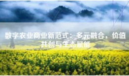 数字农业商业新范式：多元融合，价值共创与生态赋能