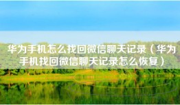 华为手机怎么找回微信聊天记录（华为手机找回微信聊天记录怎么恢复）