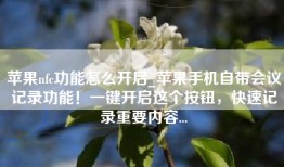 苹果nfc功能怎么开启_苹果手机自带会议记录功能！一键开启这个按钮，快速记录重要内容...