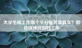 大学生找工作哪个平台最可靠真实？教你快速找到好工作