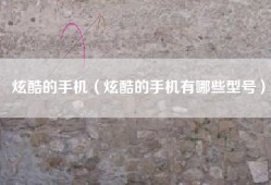 炫酷的手机（炫酷的手机有哪些型号）