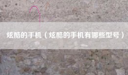 炫酷的手机（炫酷的手机有哪些型号）