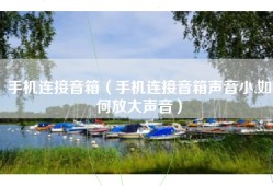 手机连接音箱（手机连接音箱声音小,如何放大声音）