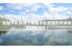荣耀手机微博（荣耀手机微博如何添加主屏幕图标）
