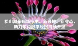 松山湖布局新技术、新领域、新业态，助力东莞数字经济持续升温