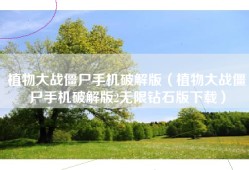 植物大战僵尸手机破解版（植物大战僵尸手机破解版2无限钻石版下载）
