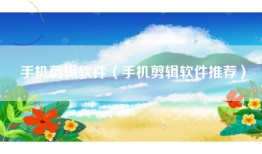手机剪辑软件（手机剪辑软件推荐）