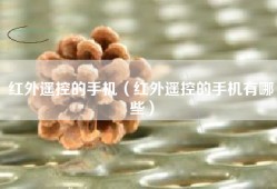 红外遥控的手机（红外遥控的手机有哪些）