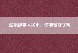 迎接数字人民币，你准备好了吗