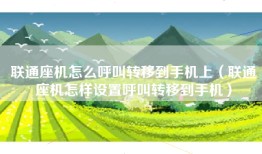 联通座机怎么呼叫转移到手机上（联通座机怎样设置呼叫转移到手机）
