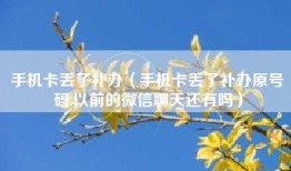 手机卡丢了补办（手机卡丢了补办原号码,以前的微信聊天还有吗）