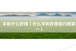 手机什么好用（什么手机好用排行榜第一）