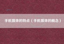 手机媒体的特点（手机媒体的概念）