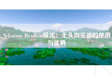 Selenium Headless模式:无头浏览器的使用与优势