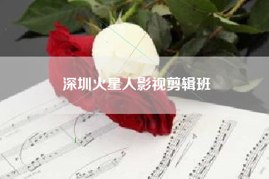 深圳火星人影视剪辑班